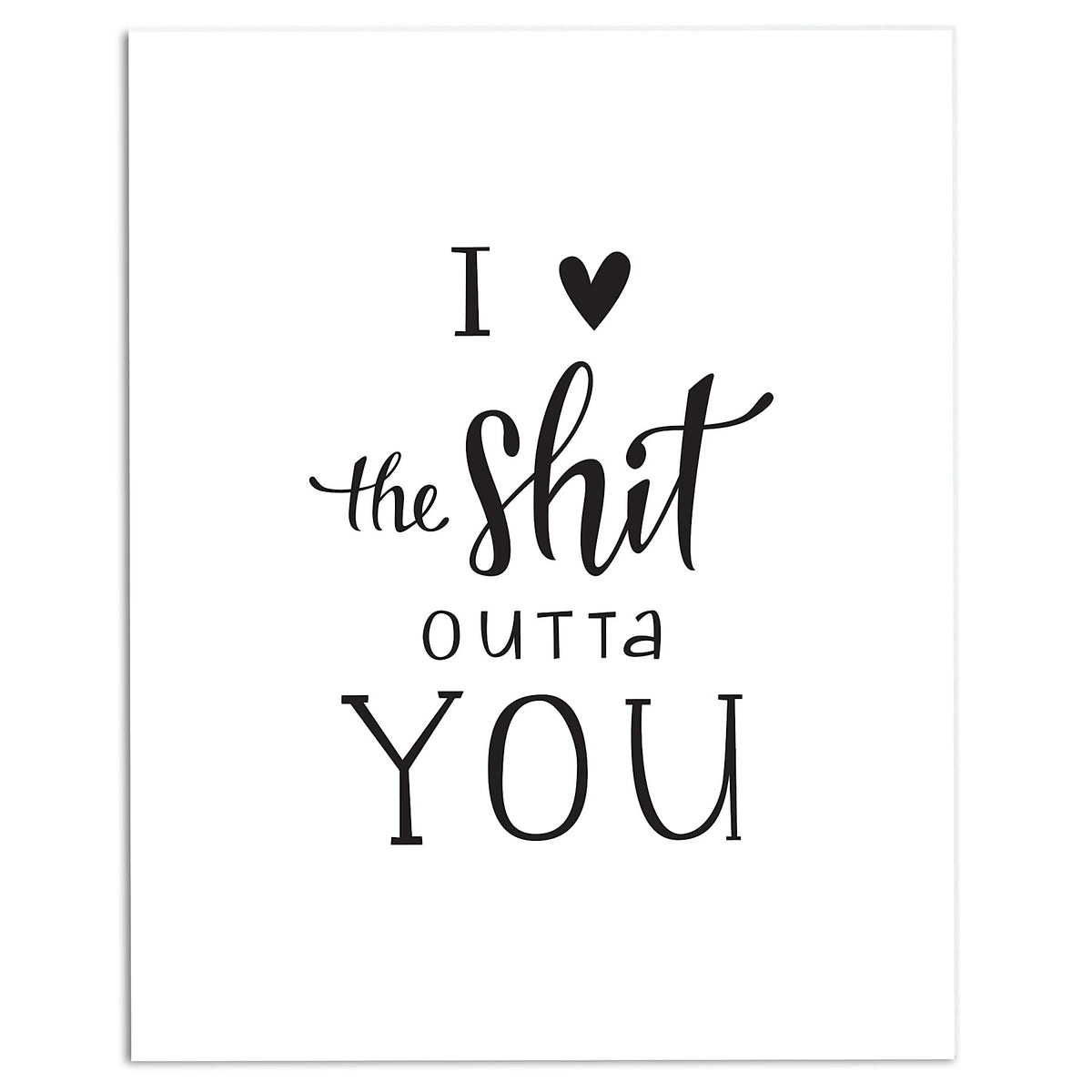 I Love the Shit Outta You Print